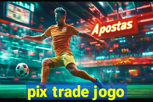 pix trade jogo